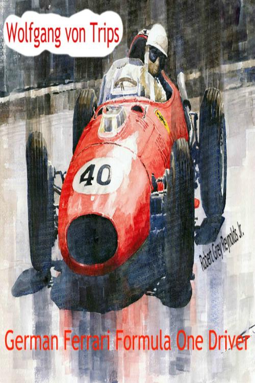 Cover of the book Wolfgang von Trips German Ferrari Formula One Driver by Robert Grey Reynolds Jr, Robert Grey Reynolds, Jr