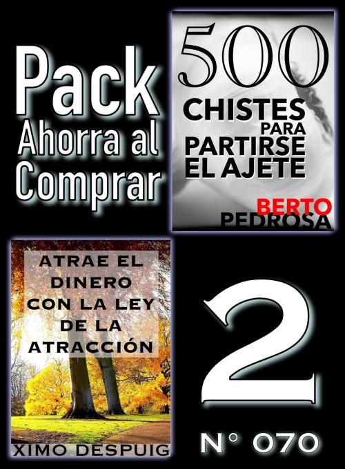 Cover of the book Pack Ahorra al Comprar 2 (Nº 070): Atrae el dinero con la ley de la atracción & 500 Chistes para partirse el ajete by Ximo Despuig, Berto Pedrosa, PROMeBOOK
