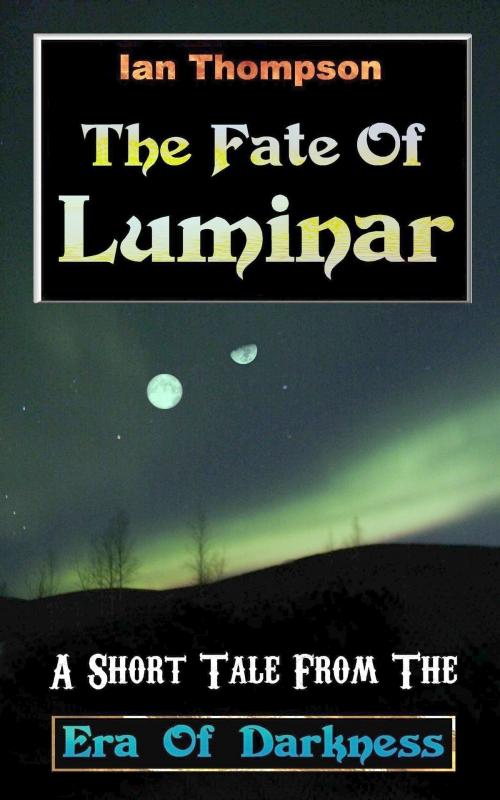 Cover of the book The Fate Of Luminar: A Short Tale From The Era Of Darkness by Ian Thompson, Ian Thompson