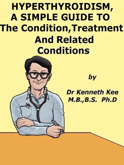 Cover of the book Hyperthyroidism, A Simple Guide To The Condition, Treatment And Related Conditions by Kenneth Kee, Kenneth Kee