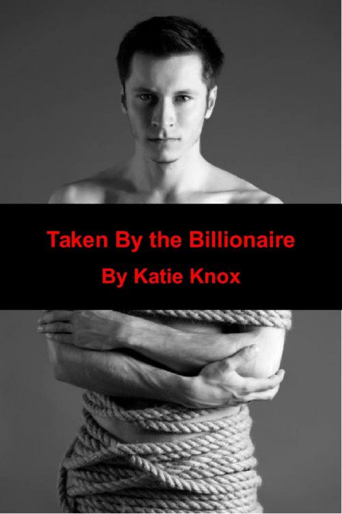 Cover of the book Taken By The Billionaire by Katie Knox, Katie Knox