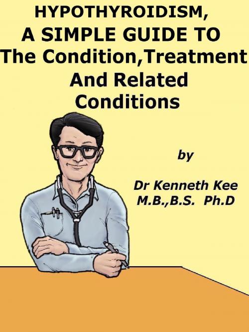 Cover of the book Hypothyroidism, A Simple Guide To The Condition, Treatment And Related Conditions by Kenneth Kee, Kenneth Kee
