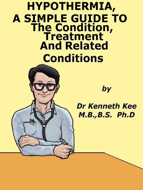 Cover of the book Hypothermia, A Simple Guide To The Condition, Treatment And Related Conditions by Kenneth Kee, Kenneth Kee