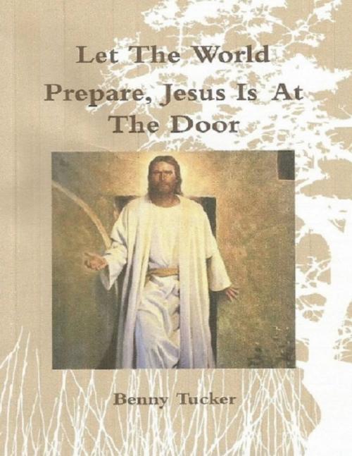 Cover of the book Let the World Prepare Jesus Is At the Door by Benny Tucker, Lulu.com