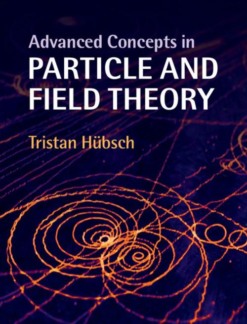 Cover of the book Advanced Concepts in Particle and Field Theory by Tristan Hübsch, Cambridge University Press
