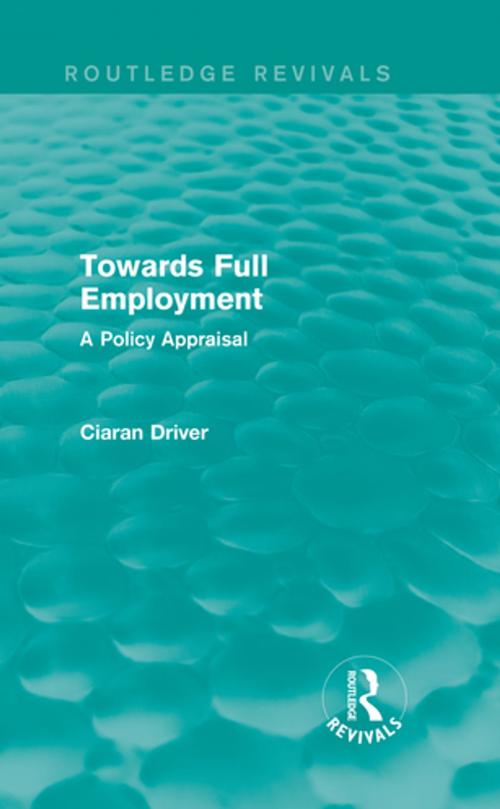 Cover of the book Towards Full Employment (Routledge Revivals) by Ciaran Driver, Taylor and Francis