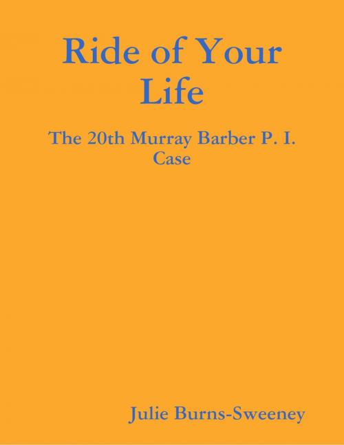 Cover of the book Ride of Your Life: The 20th Murray Barber P. I. Case by Julie Burns-Sweeney, Lulu.com