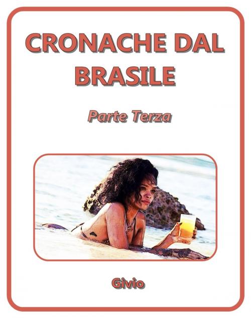 Cover of the book CRONACHE DAL BRASILE - Parte Terza by Givio, Givio