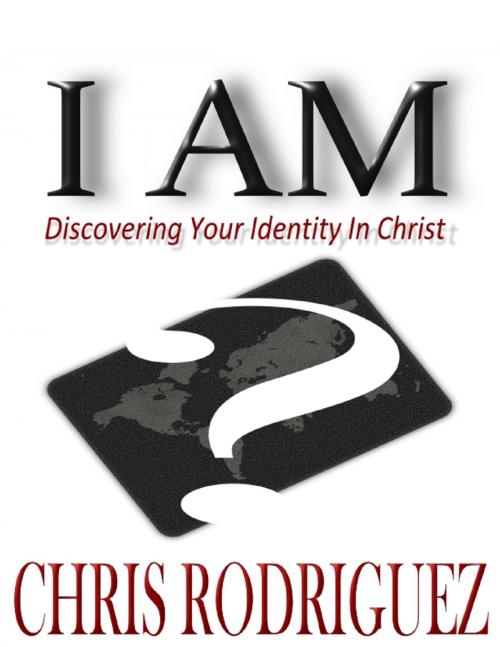 Cover of the book I Am: Discovering Your Identity In Christ by Chris Rodriguez, Lulu.com