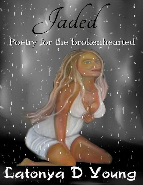 Cover of the book Jaded - Poetry for the Broken Hearted by Latonya D Young, Lulu.com