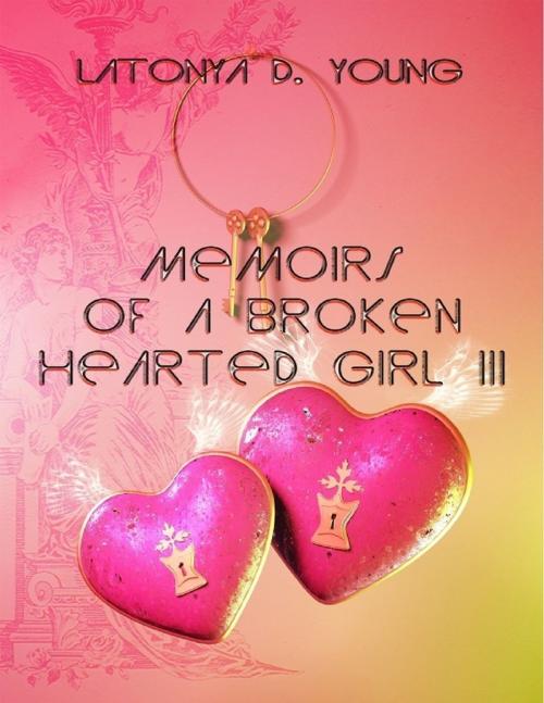 Cover of the book Memoirs of a Broken Hearted Girl III by Latonya D Young, Lulu.com