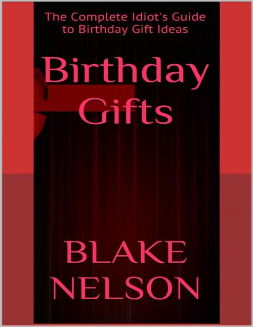 Cover of the book Birthday Gifts: The Complete Idiot's Guide to Birthday Gift Ideas by Blake Nelson, Lulu.com