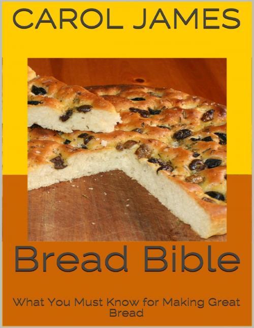 Cover of the book Bread Bible: What You Must Know for Making Great Bread by Carol James, Lulu.com