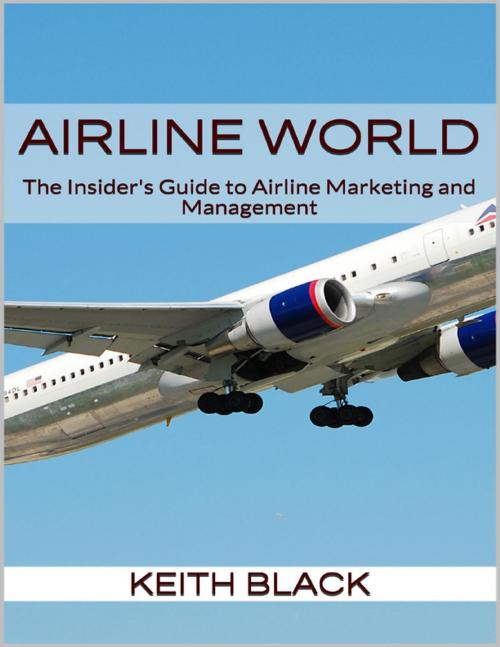 Cover of the book Airline World: The Insider's Guide to Airline Marketing and Management by Keith Black, Lulu.com
