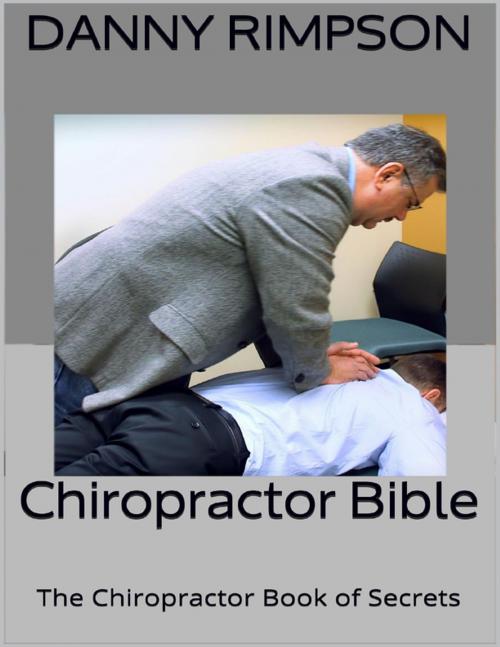 Cover of the book Chiropractor Bible: The Chiropractor Book of Secrets by Danny Rimpson, Lulu.com