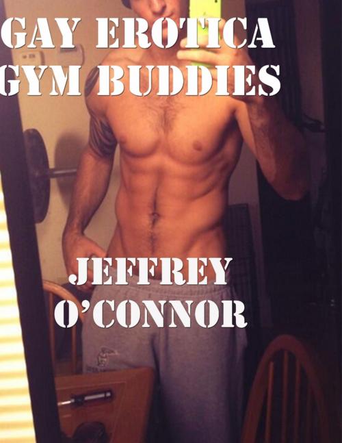 Cover of the book Gay Erotica: Gym Buddies by Jeffrey O’Connor, Lulu.com