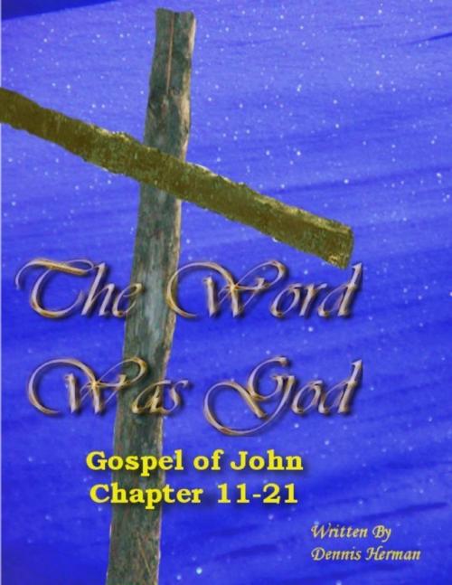 Cover of the book The Word Was God: Gospel of John Chapter 11-21 by Dennis Herman, Lulu.com