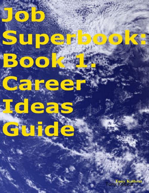 Cover of the book Job Superbook: Book 1. Career Ideas Guide by Tony Kelbrat, Lulu.com