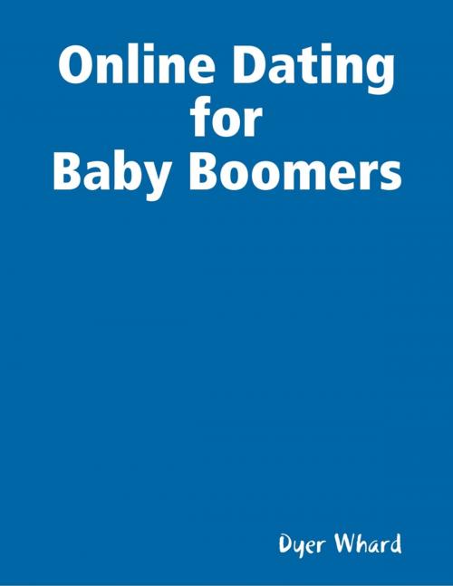 Cover of the book Online Dating for Baby Boomers by Dyer Whard, Lulu.com