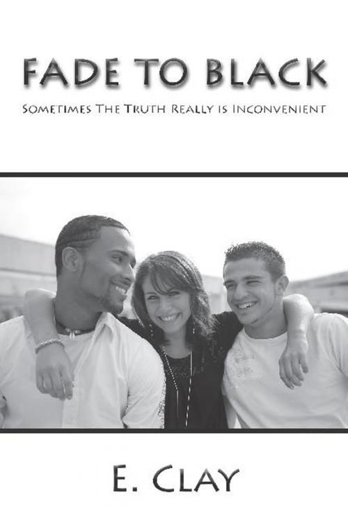 Cover of the book Fade to Black: Sometimes the Truth Really is Inconvenient by E. Clay, E. Clay