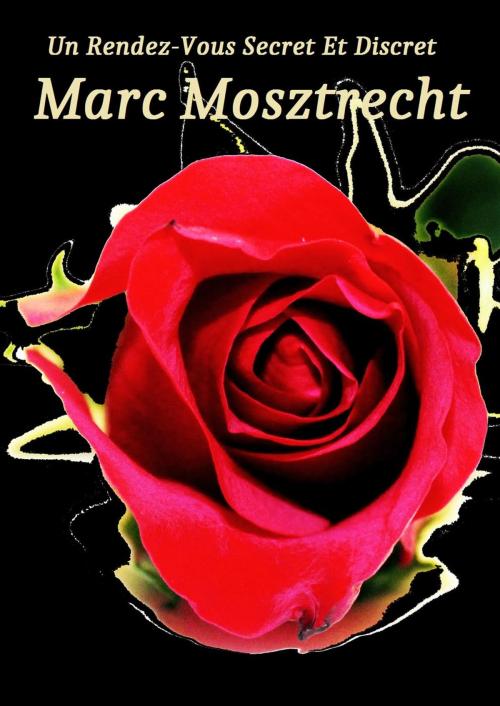 Cover of the book Un Rendez-vous Secret et Discret by Marc Mosztrecht, Marc Mosztrecht