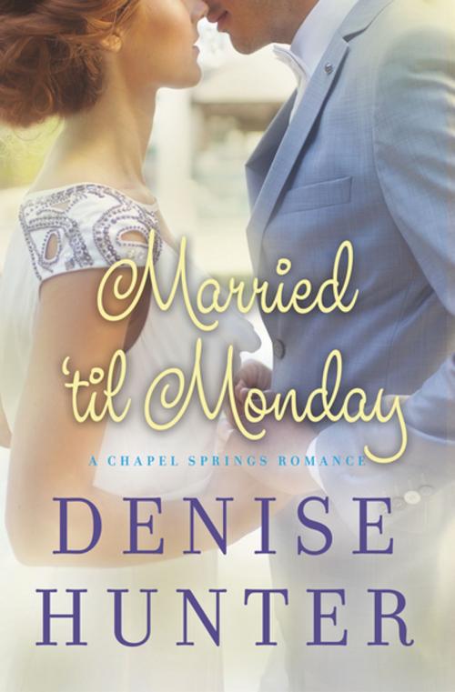 Cover of the book Married 'til Monday by Denise Hunter, Thomas Nelson