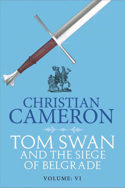Cover of the book Tom Swan and the Siege of Belgrade: Part Six by Christian Cameron, Orion Publishing Group