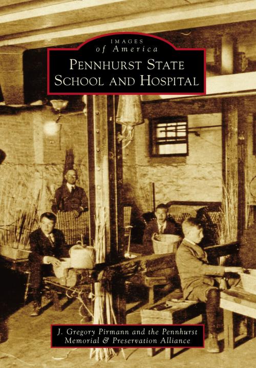 Cover of the book Pennhurst State School and Hospital by J. Gregory Pirmann, Pennhurst Memorial & Preservation Alliance, Arcadia Publishing Inc.