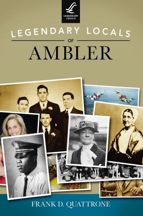 Cover of the book Legendary Locals of Ambler by Frank D. Quattrone, Arcadia Publishing Inc.