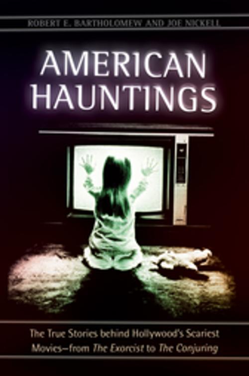 Cover of the book American Hauntings: The True Stories behind Hollywood's Scariest Movies—from The Exorcist to The Conjuring by Robert E. Bartholomew, Joe Nickell, ABC-CLIO