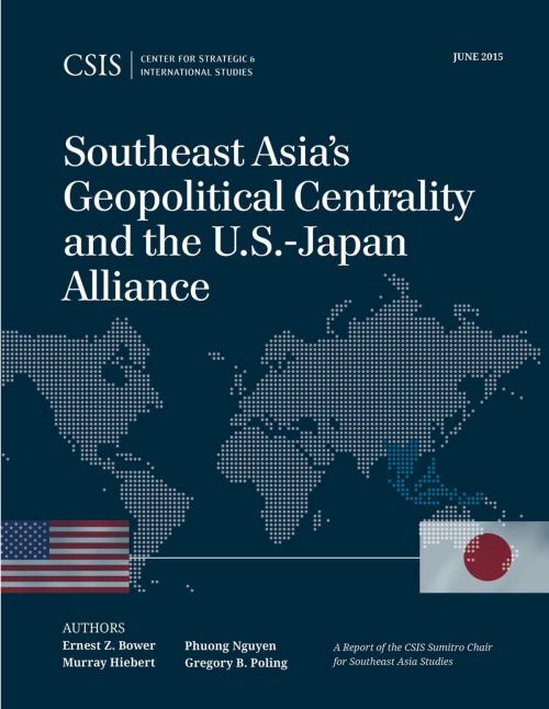 Cover of the book Southeast Asia's Geopolitical Centrality and the U.S.-Japan Alliance by Ernest Z. Bower, Murray Hiebert, Phuong Nguyen, Gregory B. Poling, Center for Strategic & International Studies