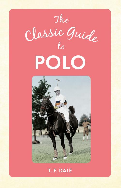 Cover of the book The Classic Guide to Polo by T. F. Dale, Amberley Publishing