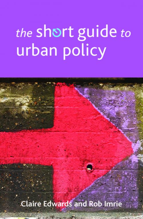 Cover of the book The short guide to urban policy by Edwards, Claire, Imrie, Rob, Policy Press