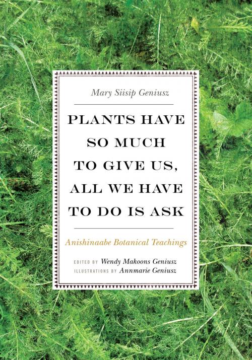 Cover of the book Plants Have So Much to Give Us, All We Have to Do Is Ask by Mary Siisip Geniusz, University of Minnesota Press