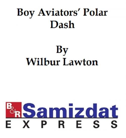 Cover of the book The Boy Aviators' Polar Dash or Facing Death in the Antarctic by Lawton, Captain Wilbur, B&R Samizdat Express
