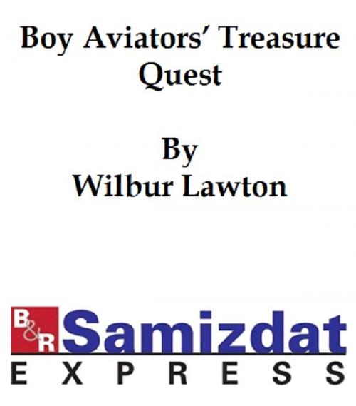 Cover of the book The Boy Aviators' Treasure Quest or The Golden Galleon by Lawton, Captain Wilbur, B&R Samizdat Express