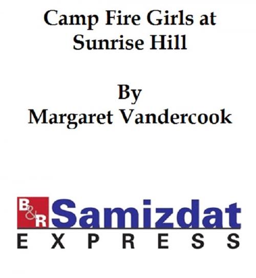 Cover of the book The Camp Fire Girls at Sunrise Hill by Vandercook, Margaret, B&R Samizdat Express