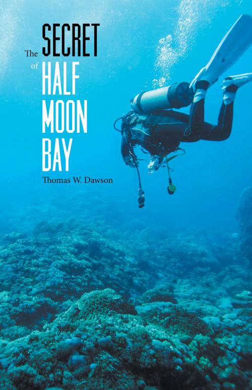 Cover of the book The Secret of Half Moon Bay by Thomas W. Dawson, FriesenPress