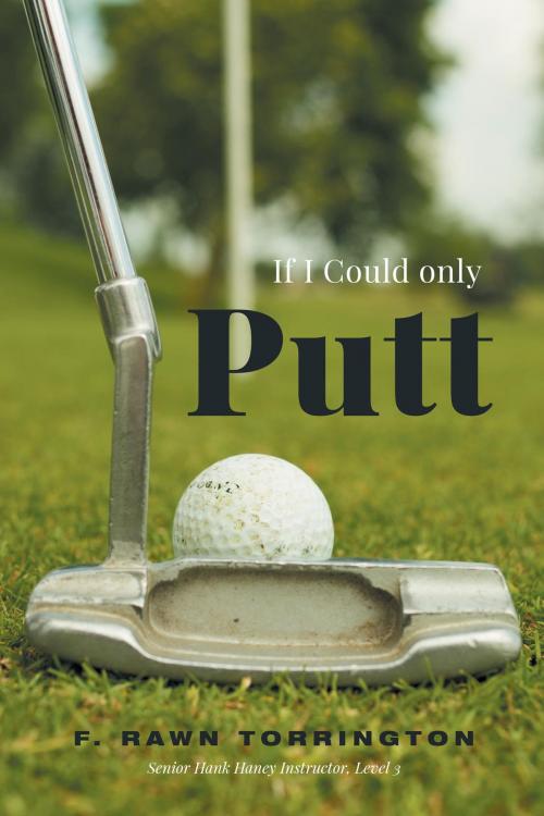 Cover of the book If I Could Only Putt by F.  Rawn Torrington, FriesenPress
