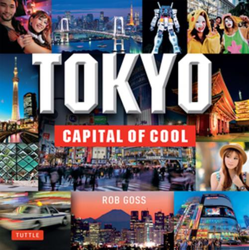 Cover of the book Tokyo - Capital of Cool by Rob Goss, Tuttle Publishing