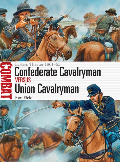 Cover of the book Confederate Cavalryman vs Union Cavalryman by Ron Field, Bloomsbury Publishing