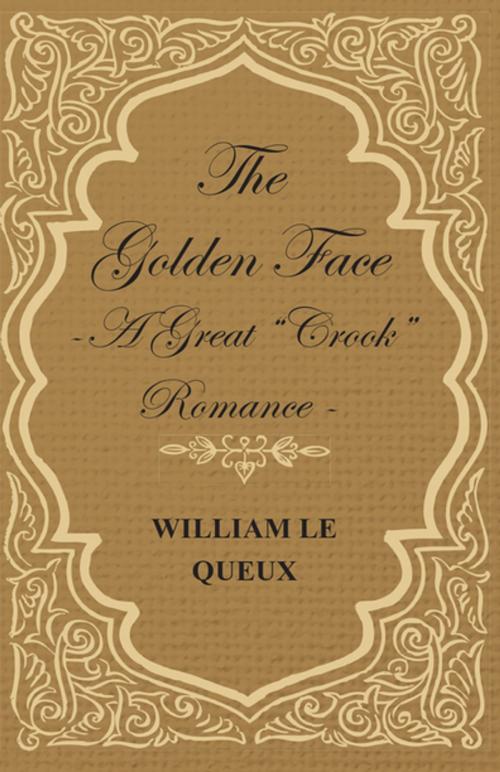 Cover of the book The Golden Face - A Great "Crook" Romance by William Le Queux, Read Books Ltd.