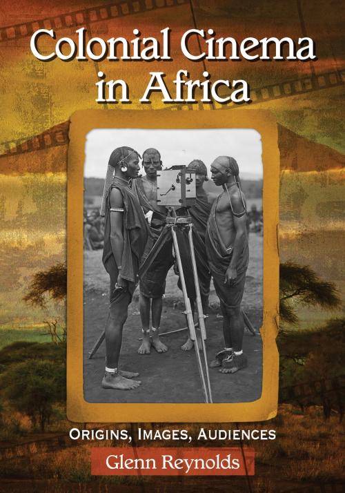 Cover of the book Colonial Cinema in Africa by Glenn Reynolds, McFarland & Company, Inc., Publishers