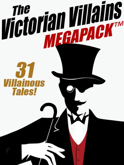 Cover of the book The Victorian Villains MEGAPACK ™: 31 Villainous Tales by Arthur Morrison, Arthur Train, Christopher B. Booth, R. Austin Freeman, John J. Pitcairn, Wildside Press LLC