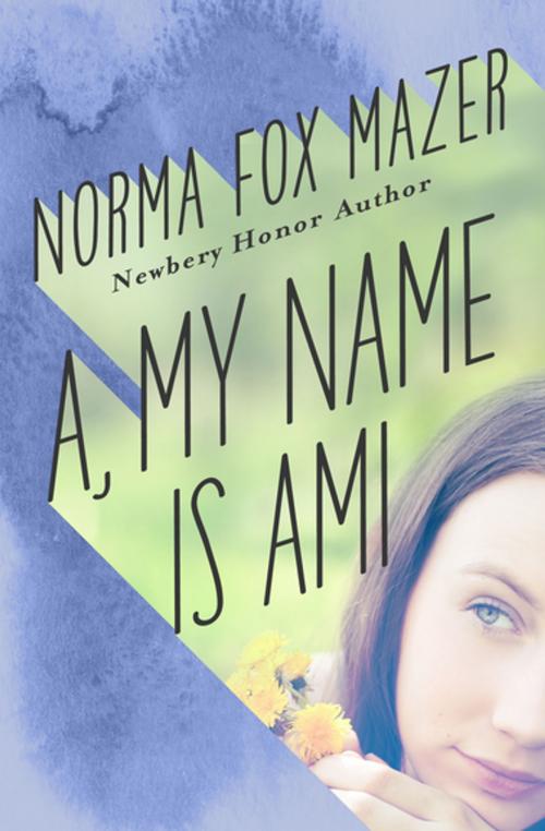 Cover of the book A, My Name Is Ami by Norma Fox Mazer, Open Road Media