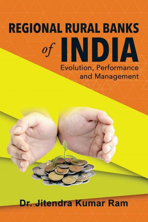 Cover of the book Regional Rural Banks of India: Evolution, Performance and Management by Dr. Jitendra Kumar Ram, Partridge Publishing India