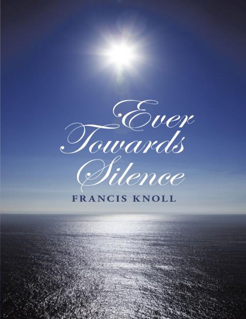 Cover of the book Ever Towards Silence by Francis Knoll, Lulu Publishing Services