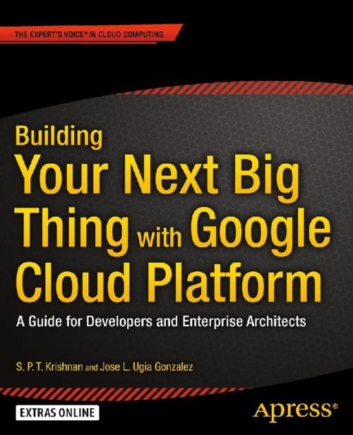 Cover of the book Building Your Next Big Thing with Google Cloud Platform by Jose Ugia Gonzalez, S. P. T. Krishnan, Apress