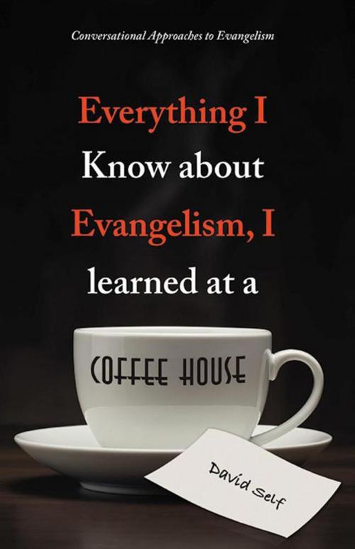 Cover of the book Everything I Know About Evangelism, I Learned at a Coffee House by David Self, WestBow Press