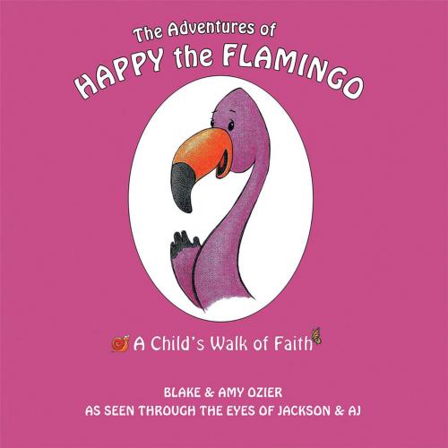 Cover of the book The Adventures of Happy the Flamingo: by Blake, Amy Ozier, WestBow Press